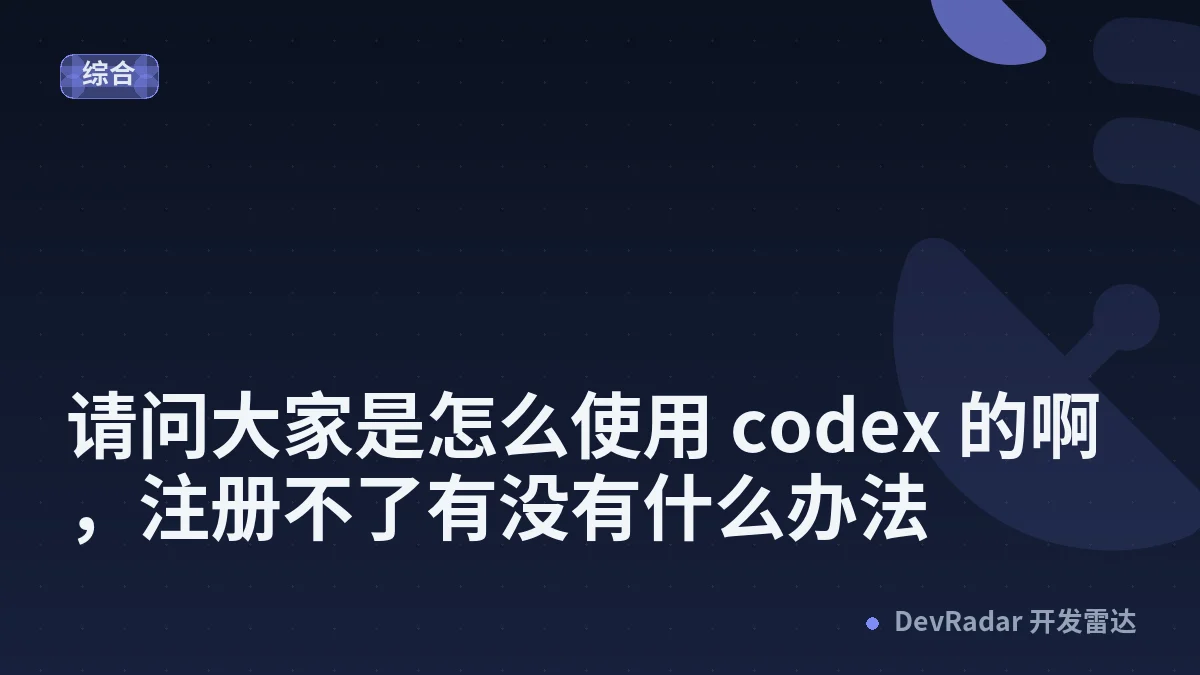 [问与答] 请问大家是怎么使用 codex 的啊，注册不了有没有什么办法