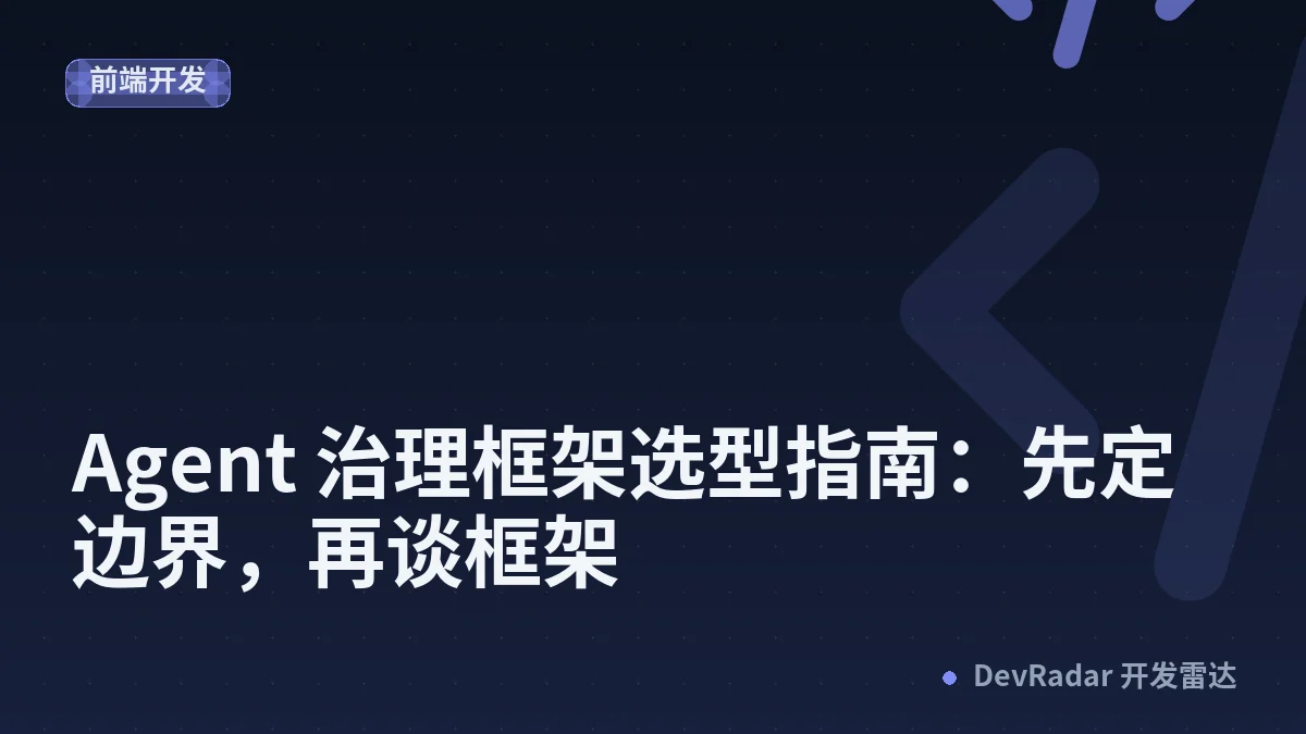 Agent 治理框架选型指南：先定边界，再谈框架