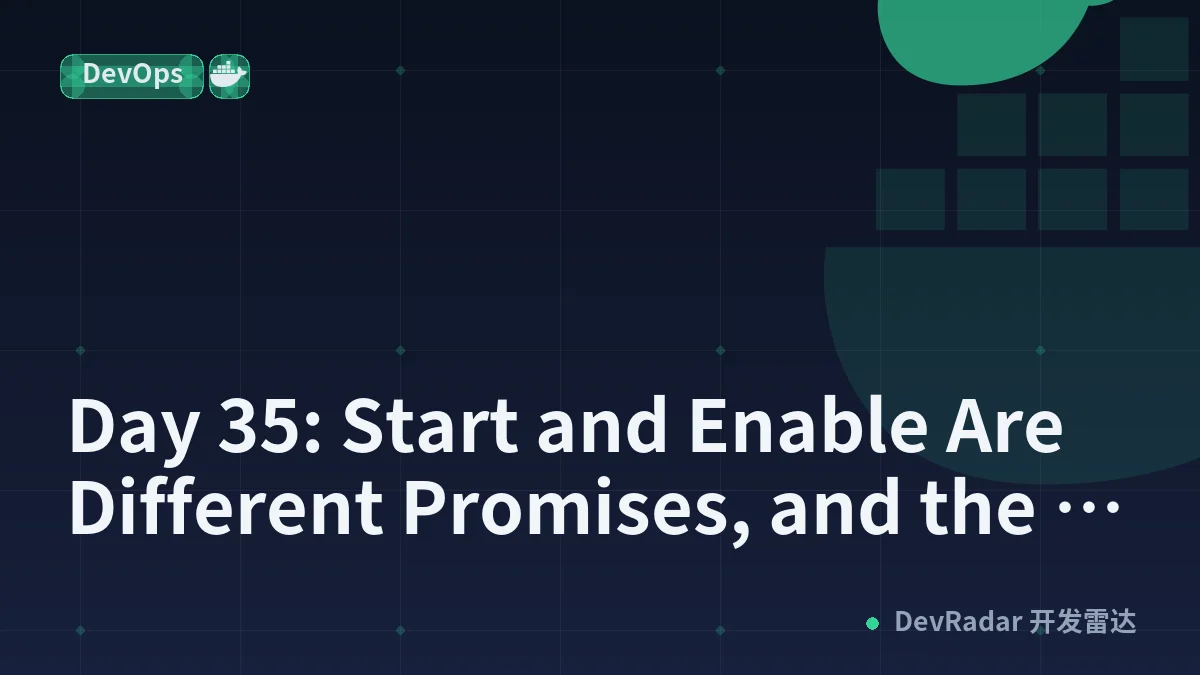 Day 35: Start and Enable Are Different Promises, and the Slow Thing Goes First