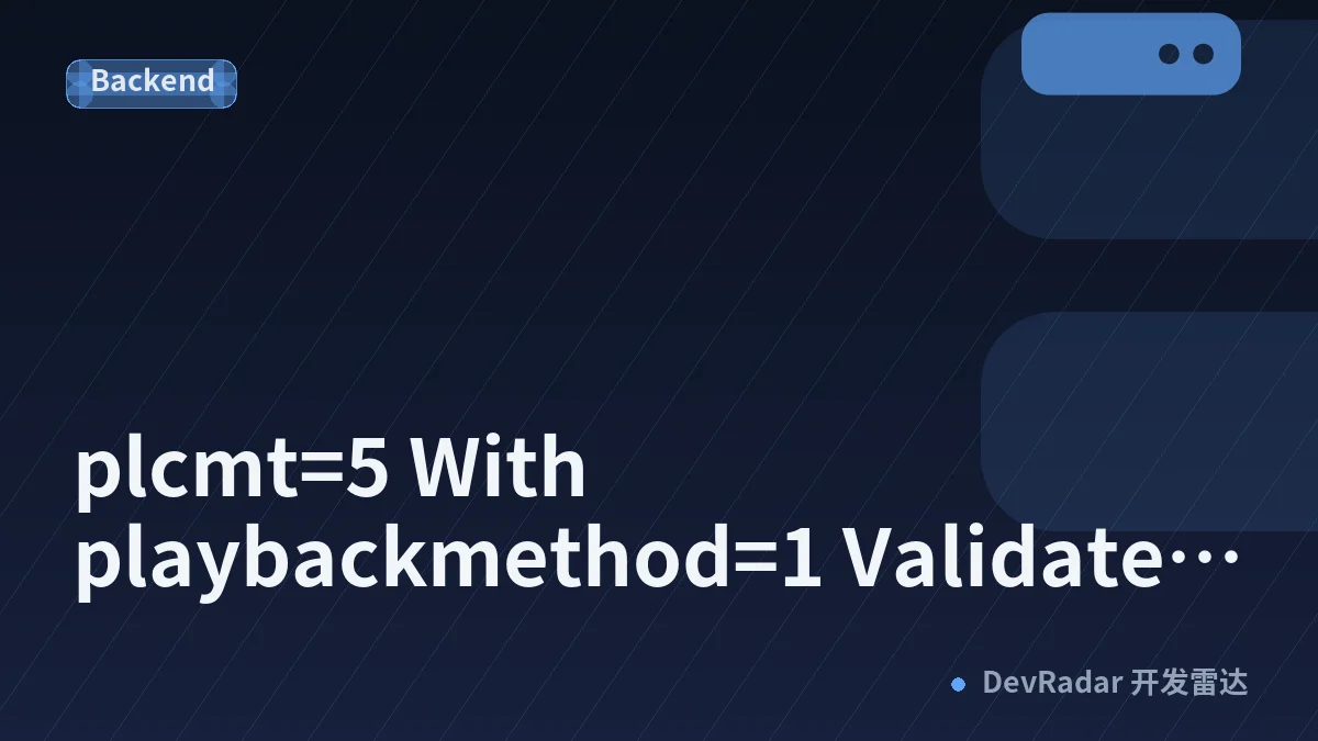 plcmt=5 With playbackmethod=1 Validates. Those Two Integers Name Different Formats.
