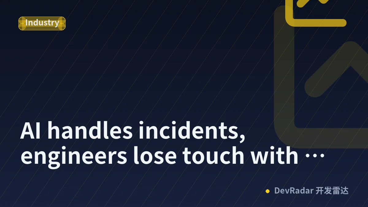 AI handles incidents, engineers lose touch with their systems