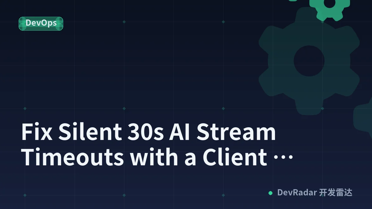 Fix Silent 30s AI Stream Timeouts with a Client Watchdog