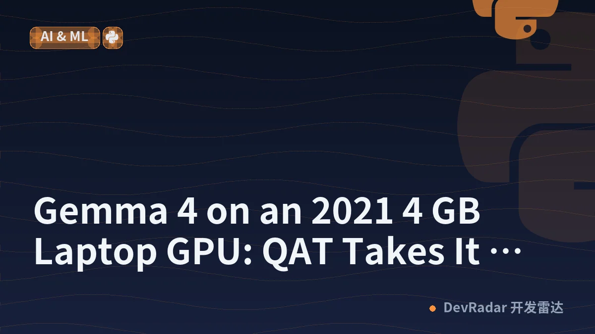 Gemma 4 on an 2021 4 GB Laptop GPU: QAT Takes It From 9.5 GiB to 1.6