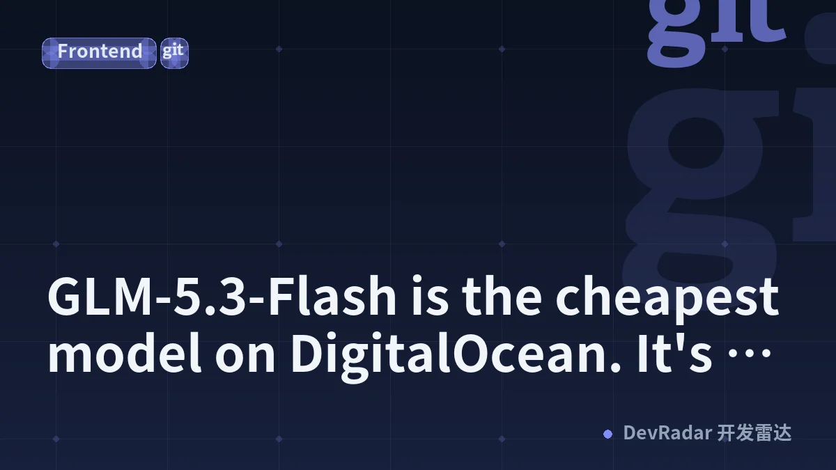 GLM-5.3-Flash is the cheapest model on DigitalOcean. It's also the most verbose.