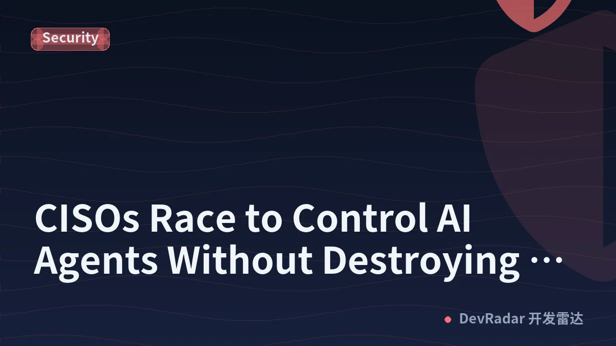CISOs Race to Control AI Agents Without Destroying Their Value