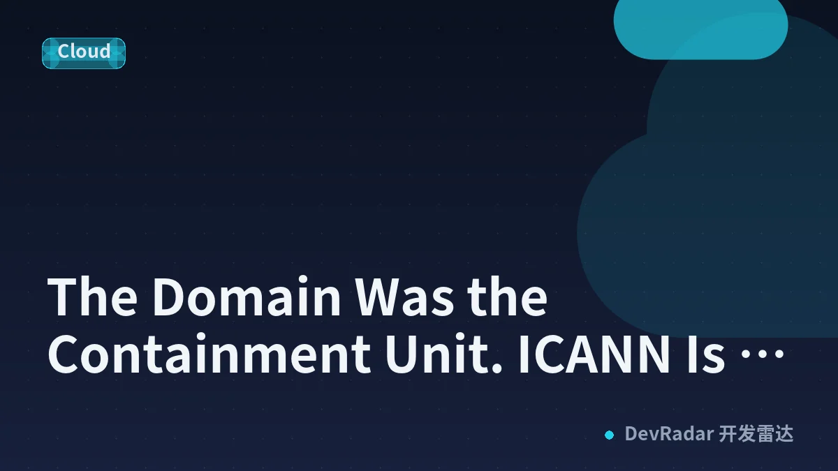 The Domain Was the Containment Unit. ICANN Is Reconsidering That.