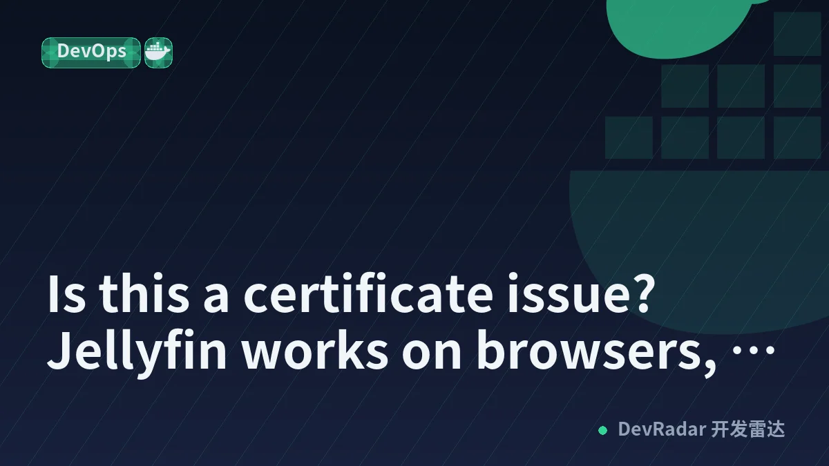 Is this a certificate issue? Jellyfin works on browsers, but not apps.