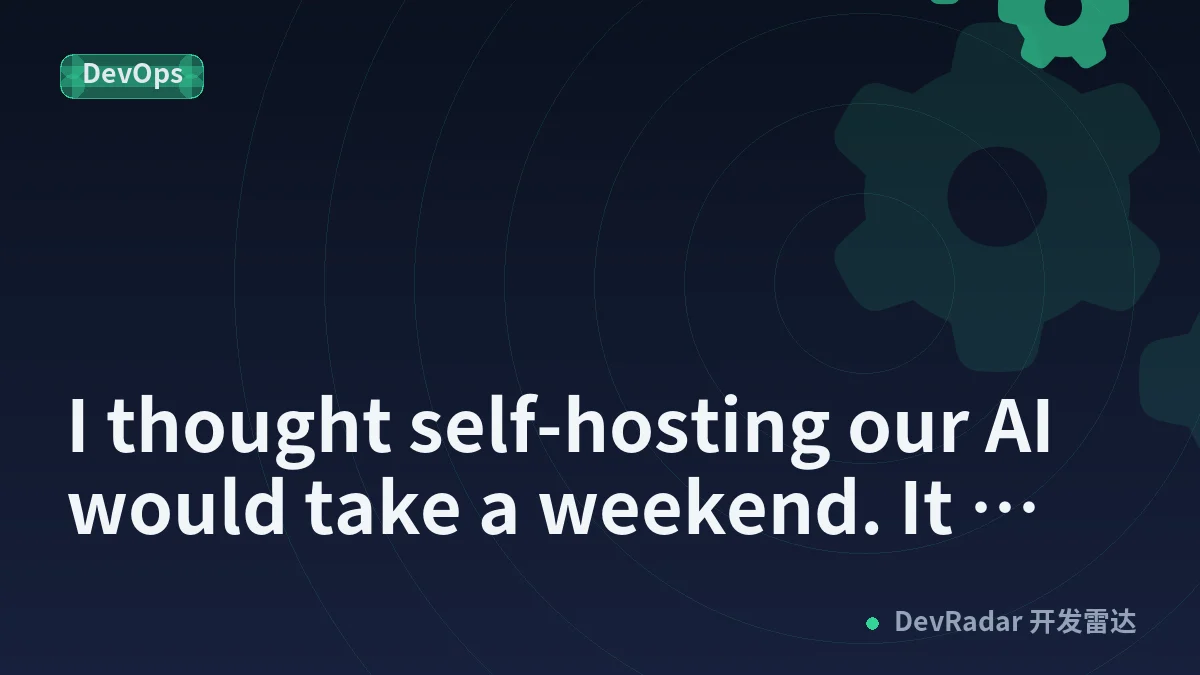 I thought self-hosting our AI would take a weekend. It took seven months.