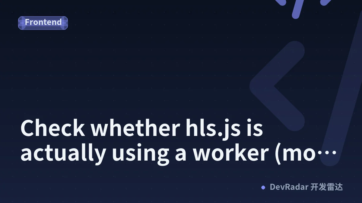 Check whether hls.js is actually using a worker (most ESM setups aren't)