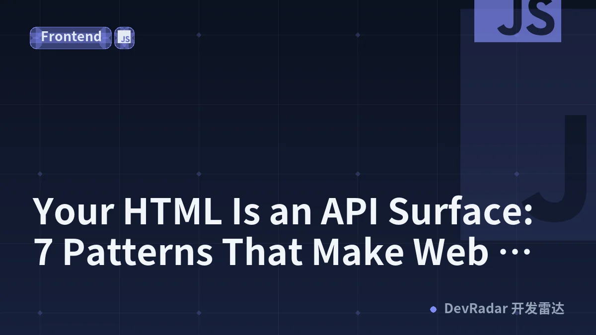 Your HTML Is an API Surface: 7 Patterns That Make Web Apps Easier to Automate