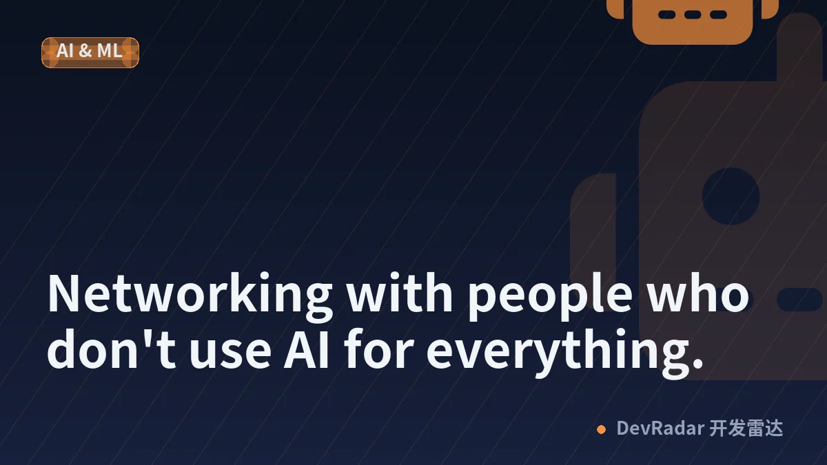 Networking with people who don't use AI for everything.
