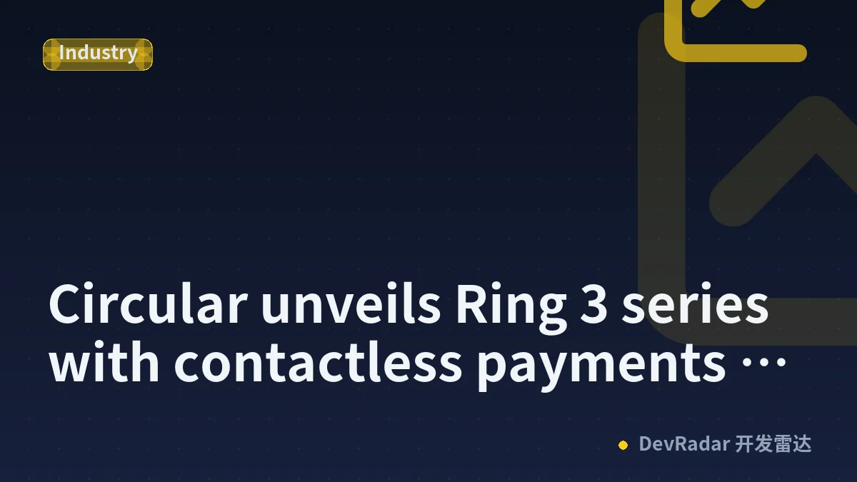 Circular unveils Ring 3 series with contactless payments and on-finger vibration alerts
