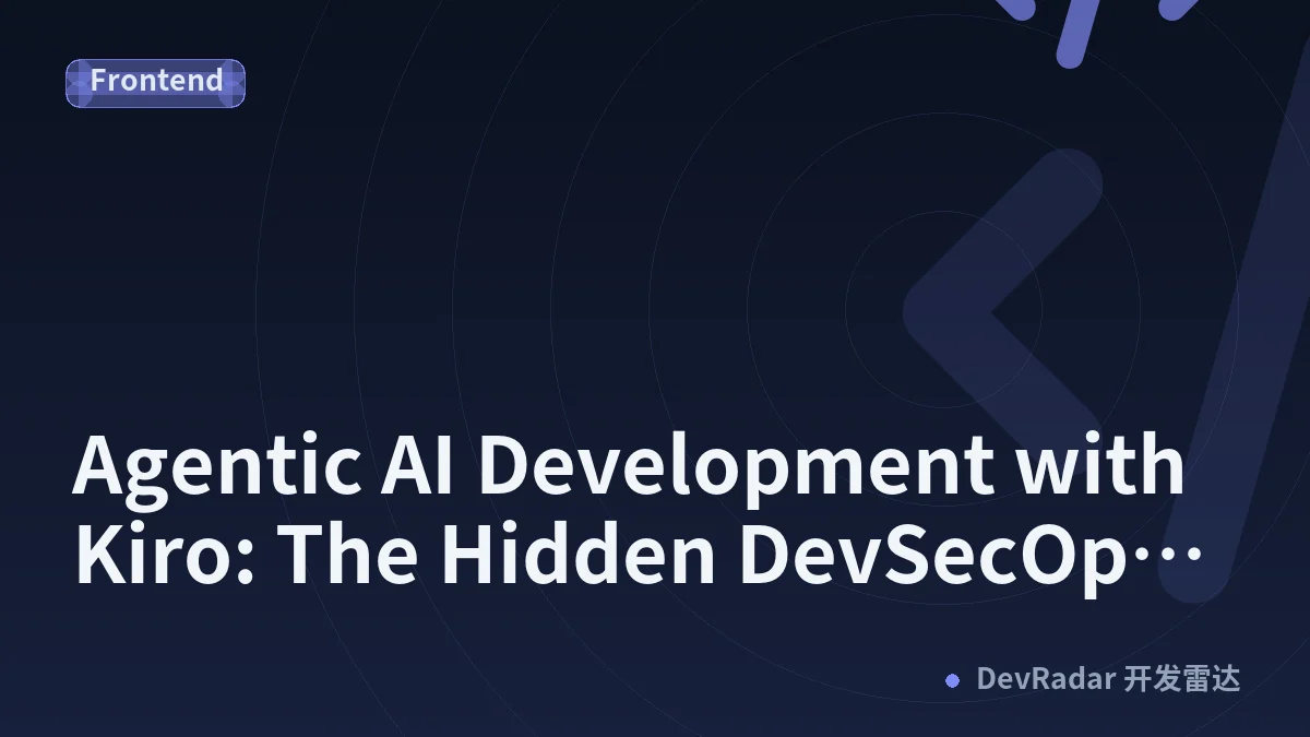 Agentic AI Development with Kiro: The Hidden DevSecOps Layer — Closing the Loop