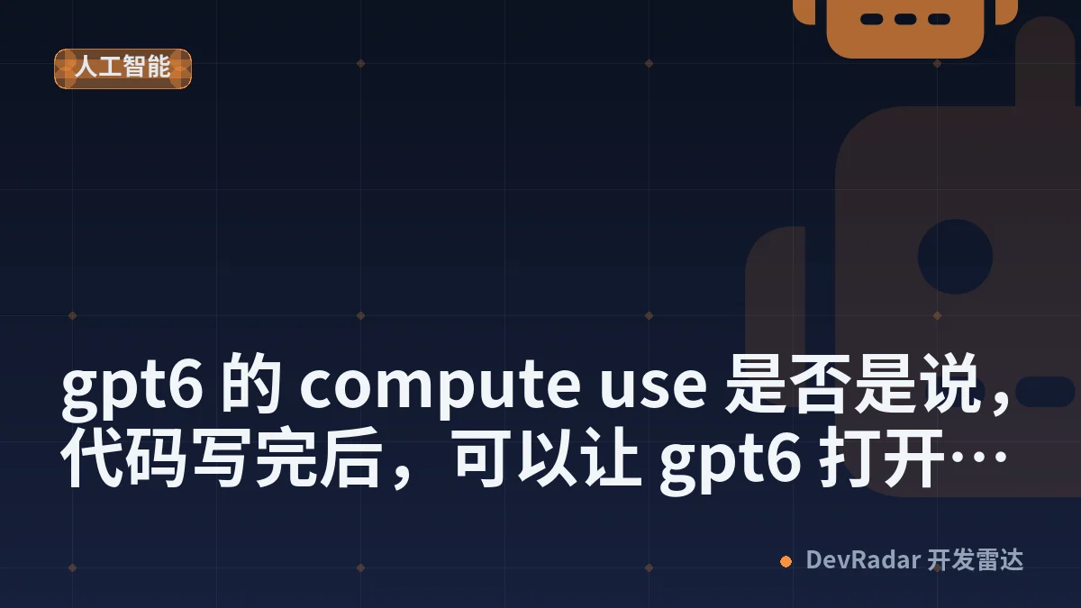 [OpenAI] gpt6 的 compute use 是否是说，代码写完后，可以让 gpt6 打开客户端 gui，自行按照 plan 来做测试？