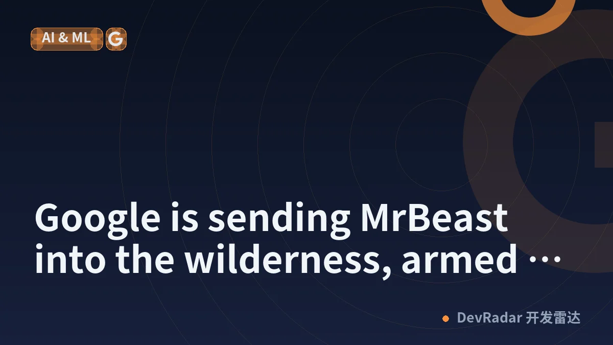 Google is sending MrBeast into the wilderness, armed with AI