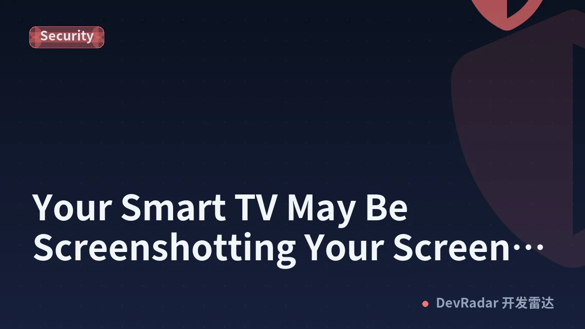 Your Smart TV May Be Screenshotting Your Screen Every Half Second