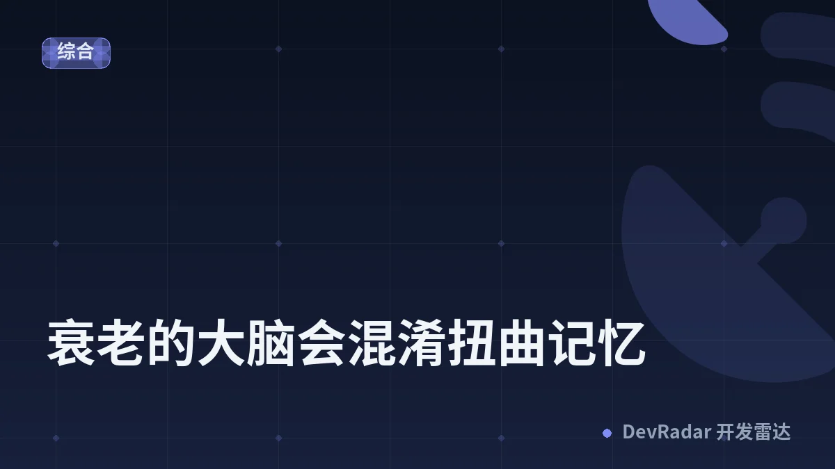 衰老的大脑会混淆扭曲记忆