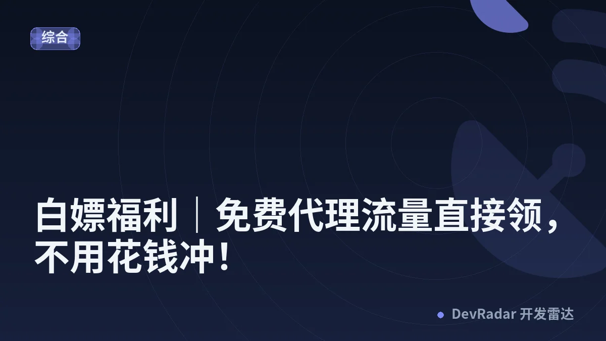 [推广] 🎁白嫖福利｜免费代理流量直接领，不用花钱冲！