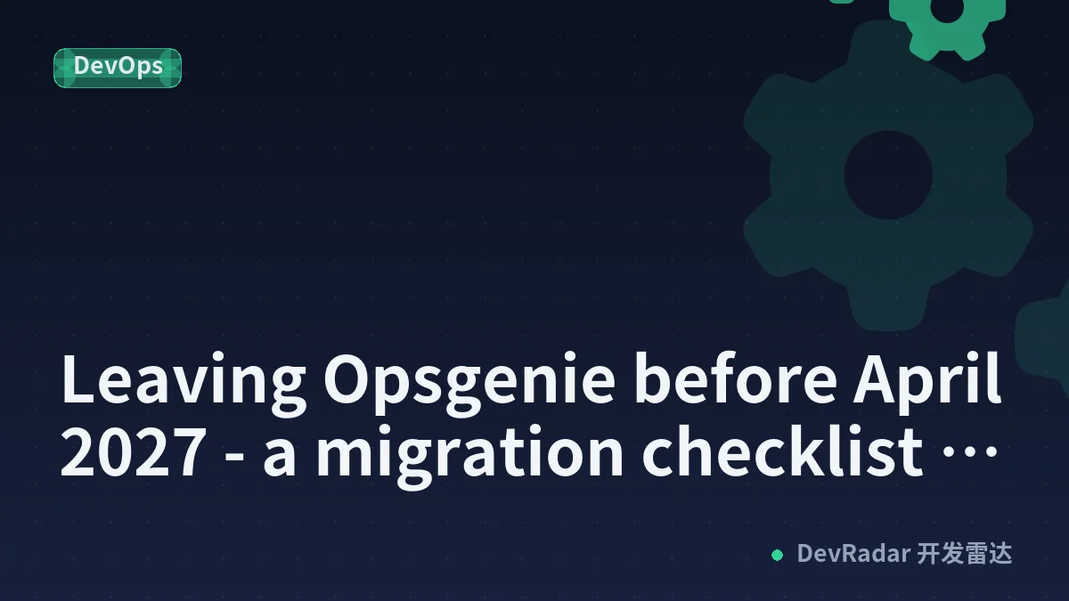 Leaving Opsgenie before April 2027 - a migration checklist and step by step guide