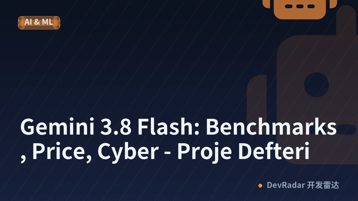 Gemini 3.8 Flash: Benchmarks, Price, Cyber - Proje Defteri