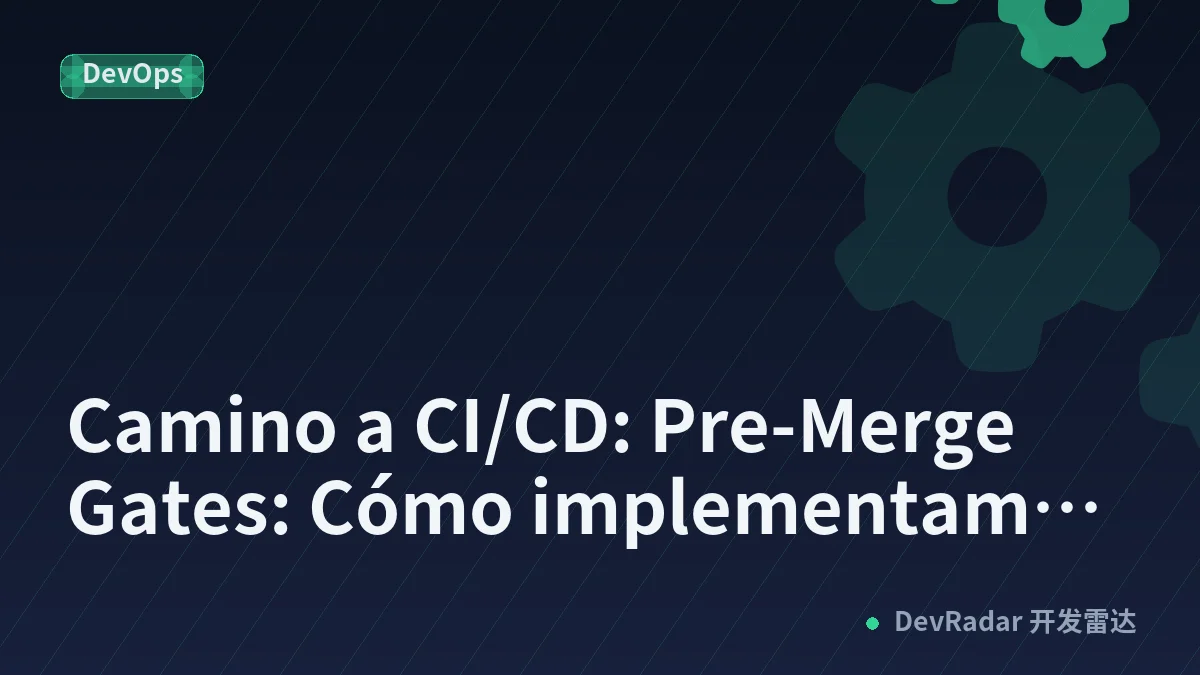 Camino a CI/CD: Pre-Merge Gates: Cómo implementamos Governance en Pull Requests