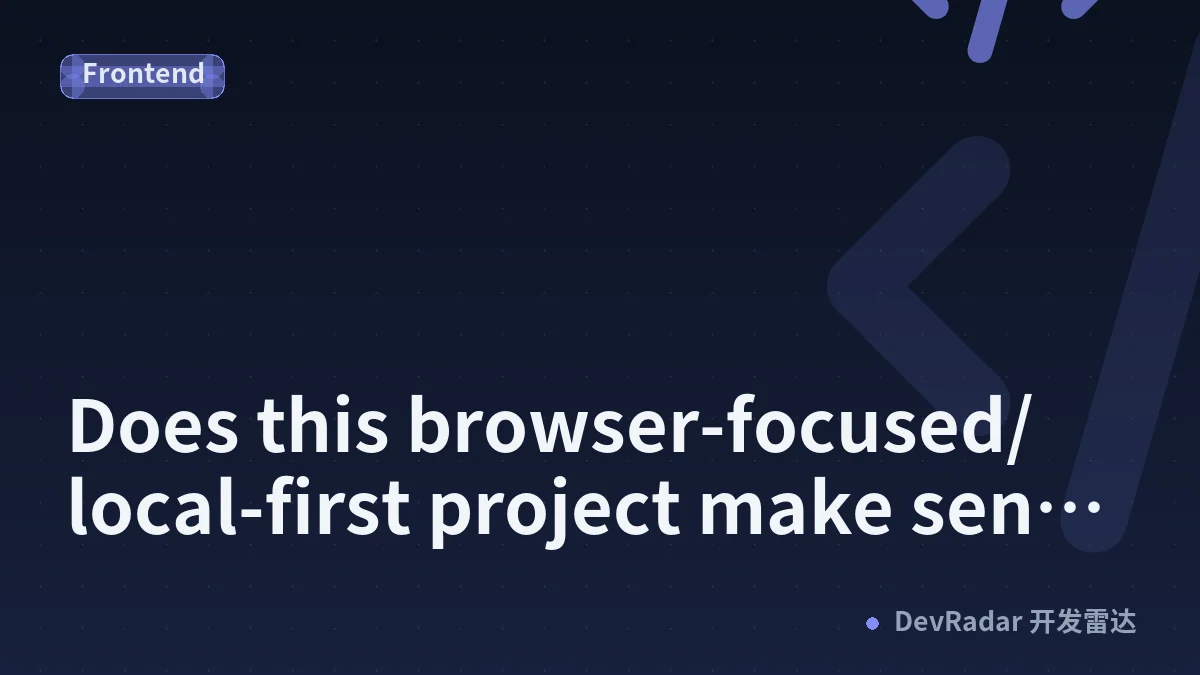 Does this browser-focused/local-first project make sense?