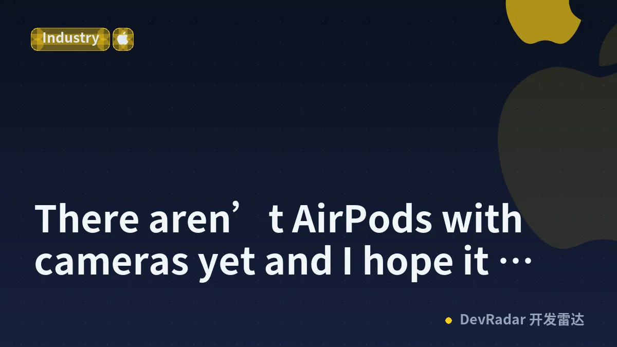 There aren’t AirPods with cameras yet and I hope it stays that way