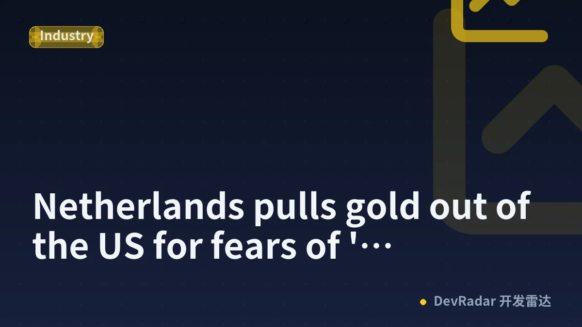 Netherlands pulls gold out of the US for fears of 'geopolitical unrest'