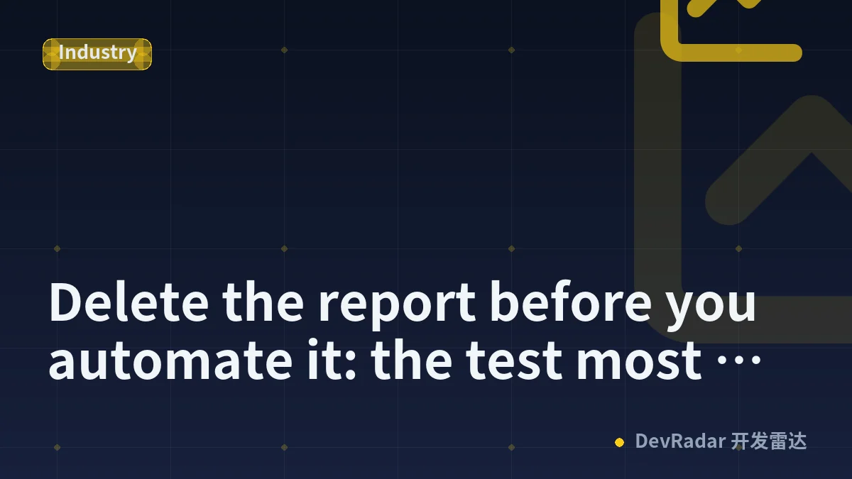 Delete the report before you automate it: the test most owners skip