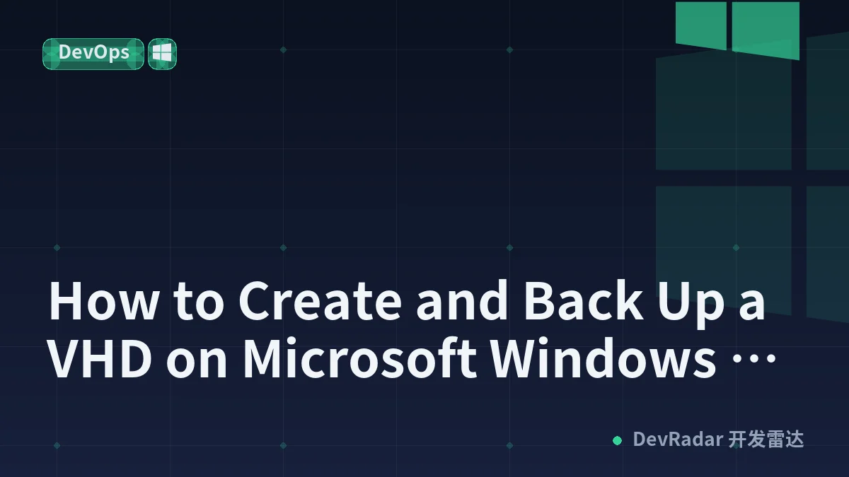How to Create and Back Up a VHD on Microsoft Windows 11 for Cross-Platform Virtual Machine Development