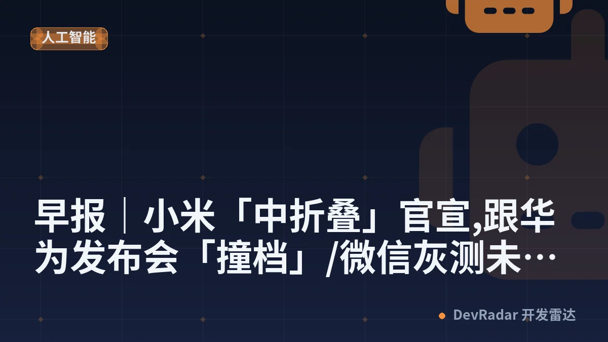 早报｜小米「中折叠」官宣,跟华为发布会「撞档」/微信灰测未读聊天汇总、红包一键直达/50.98万，新一代理想MEGA上市