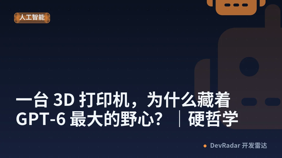一台 3D 打印机，为什么藏着 GPT-6 最大的野心？｜硬哲学