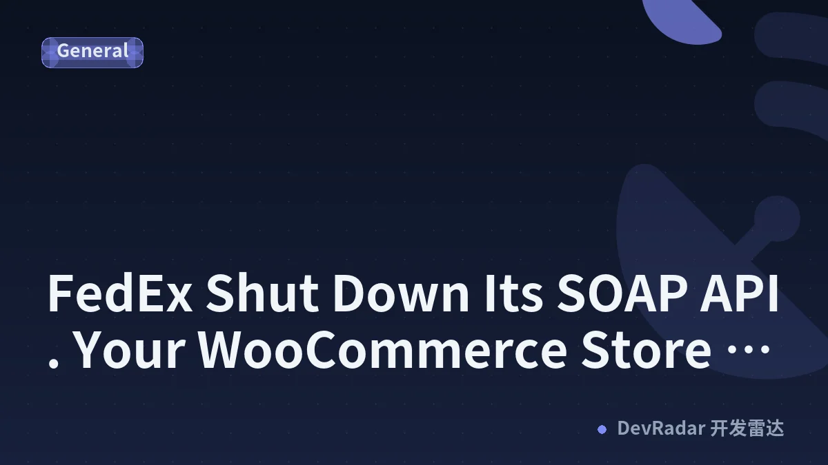 FedEx Shut Down Its SOAP API. Your WooCommerce Store Might Have Failed Silently