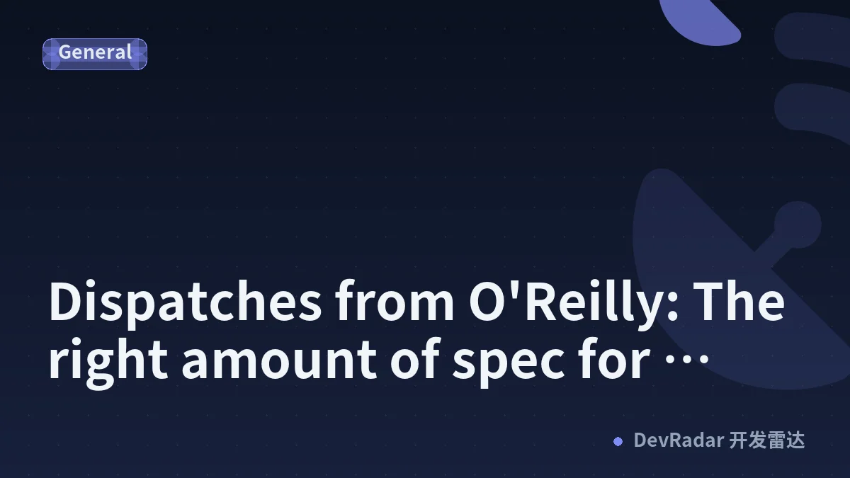Dispatches from O'Reilly: The right amount of spec for agentic development