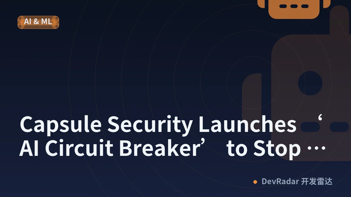 Capsule Security Launches ‘AI Circuit Breaker’ to Stop Rogue Agents