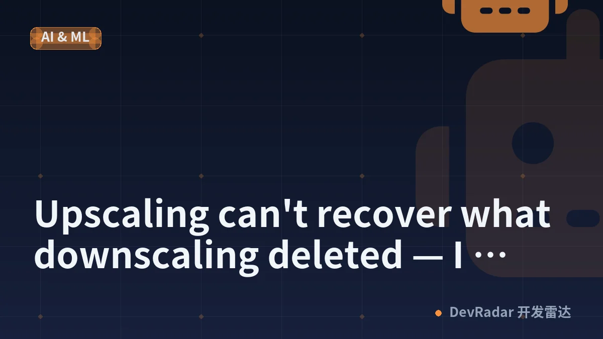 Upscaling can't recover what downscaling deleted — I measured how much