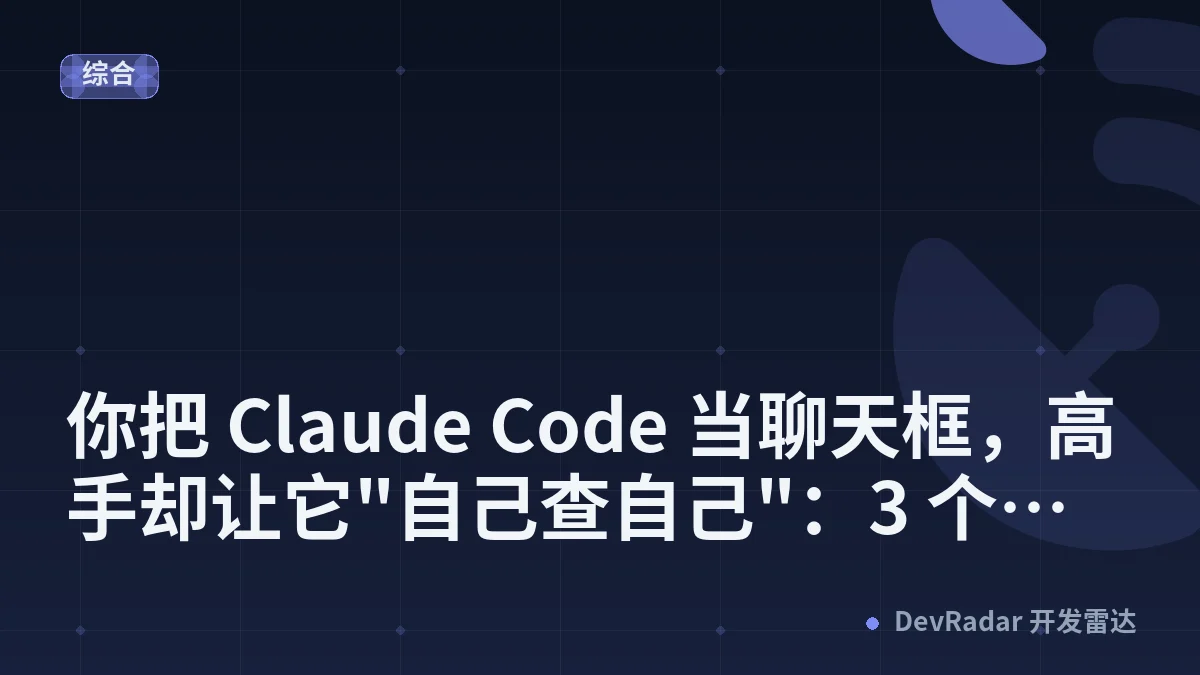 你把 Claude Code 当聊天框，高手却让它"自己查自己"：3 个拉开差距的工程习惯