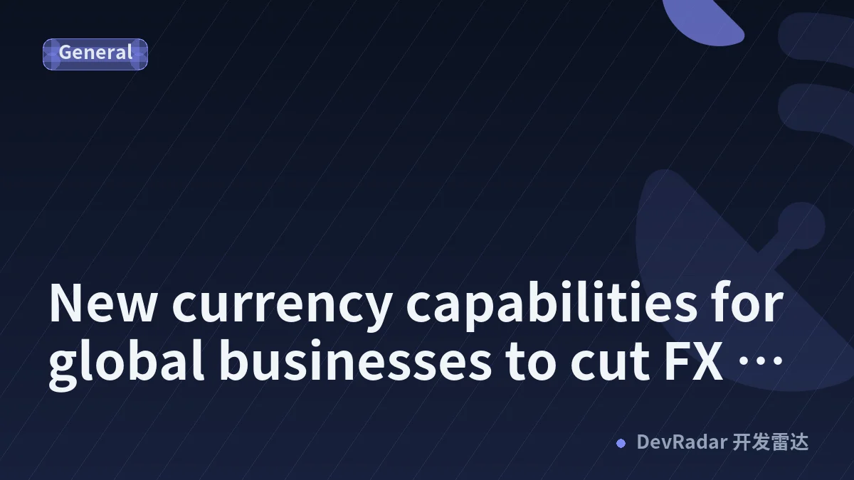New currency capabilities for global businesses to cut FX costs