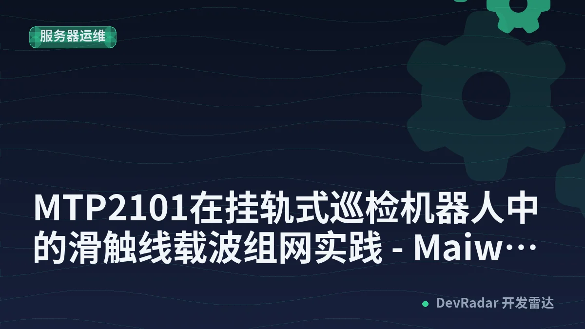 MTP2101在挂轨式巡检机器人中的滑触线载波组网实践 - Maiwe迈威
