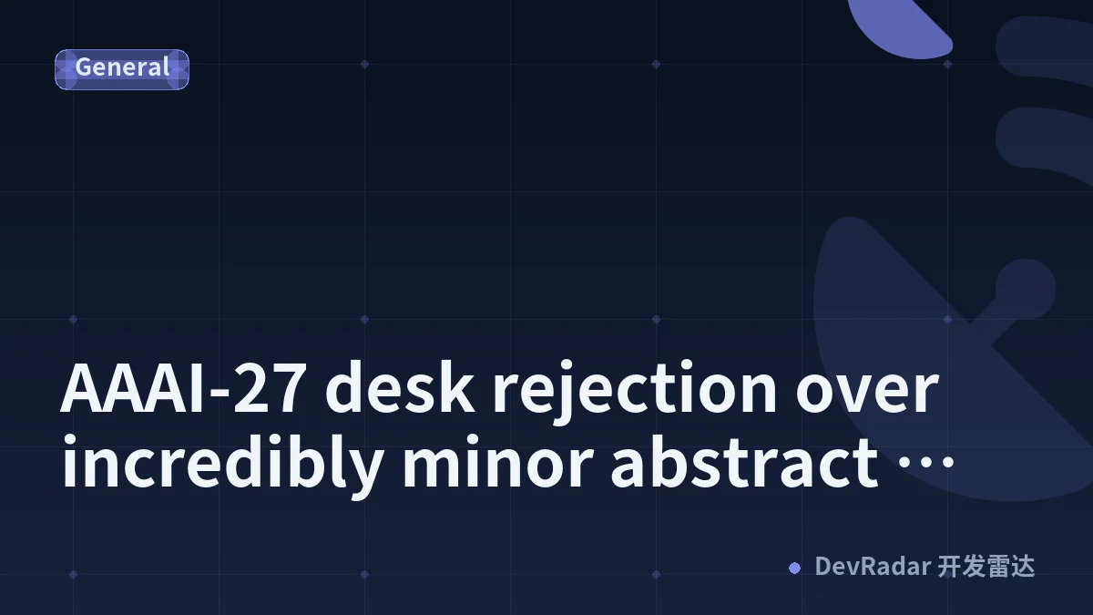 AAAI-27 desk rejection over incredibly minor abstract modifications [D]