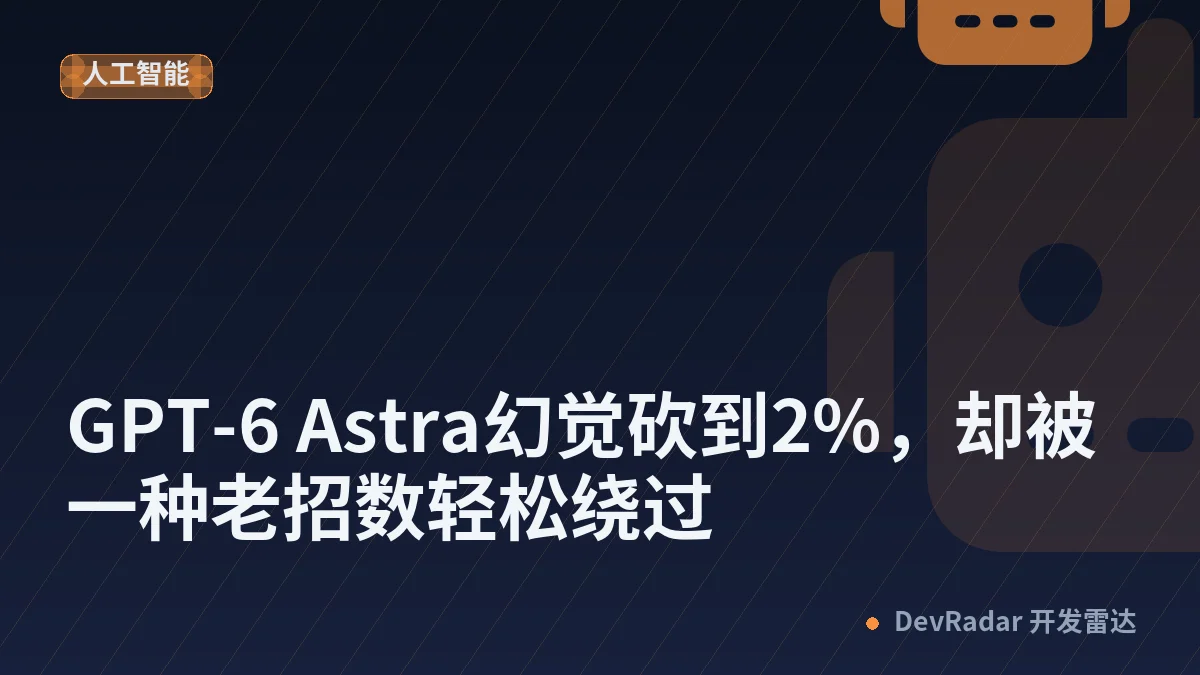 GPT-6 Astra幻觉砍到2%，却被一种老招数轻松绕过