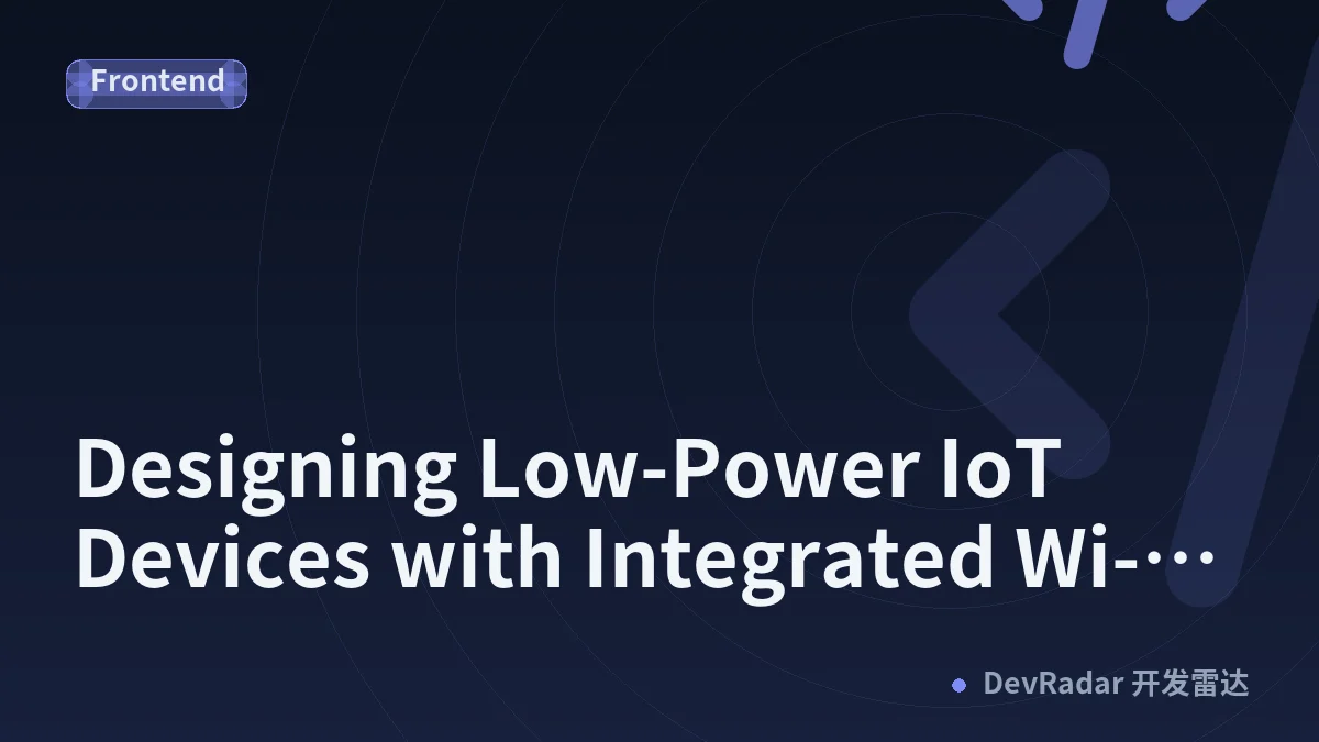 Designing Low-Power IoT Devices with Integrated Wi-Fi and Bluetooth LE SoCs